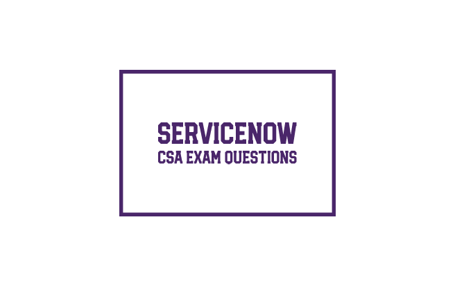 Servicenow CSA Exam Questions